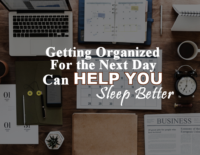 Getting Organized for the Next Day Can Help You Sleep Better