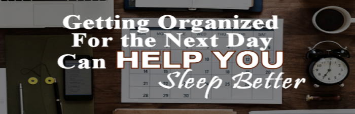 Getting Organized for the Next Day Can Help You Sleep better