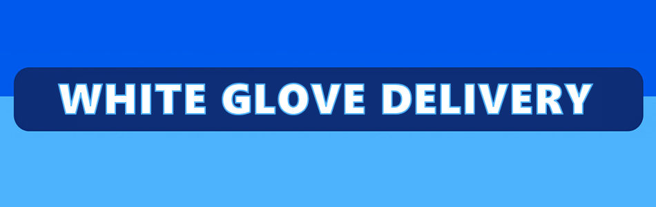 WHITE GLOVE DELIVERY